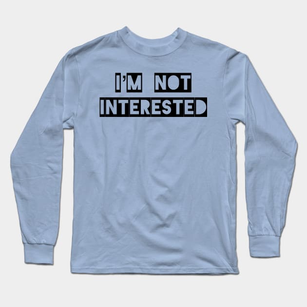 I’m Not Interested Long Sleeve T-Shirt by TheBrassPage